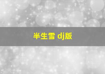 半生雪 dj版